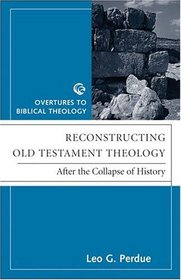 Reconstructing Old Testament Theology: After The Collapse Of History (Overtures to Biblical Theology)
