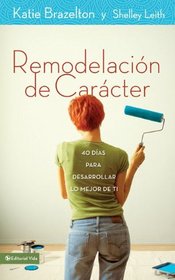 Remodelacion de caracter: 40 Dias para desarrollar lo mejor de ti (Spanish Edition)