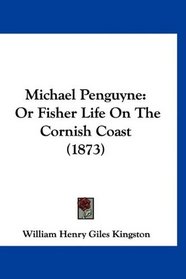 Michael Penguyne: Or Fisher Life On The Cornish Coast (1873)