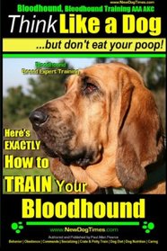 Bloodhound, Bloodhound Training AAA AKC: | Think Like a Dog, but Don?t Eat Your Poop! | Bloodhound Breed Expert Training |: Here?s EXACTLY How to Train Your Bloodhound (Volume 1)