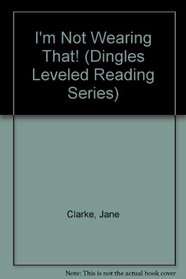 I'm Not Wearing That! (Dingles Leveled Reading Series)