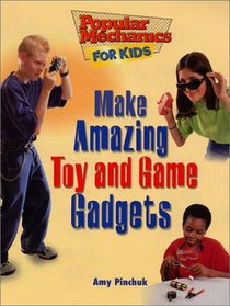 Make Amazing Toy and Game Gadgets (Popular Mechanics for Kids)