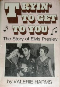 Trying to Get to You: The Story of Elvis Presley