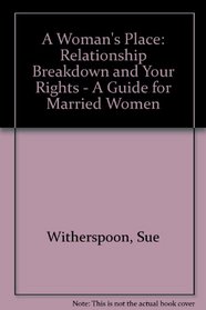 A Woman's Place: Relationship Breakdown and Your Rights - A Guide for Married Women