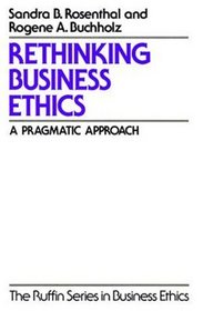 Rethinking Business Ethics: A Pragmatic Approach (The Ruffin Series in Business Ethics)