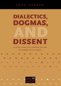 Dialectics, Dogmas, and Dissent: Stories from East German Victims of Human Rights Abuse (Essays in Human Rights) (Essays on Human Rights)