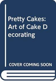 Pretty Cakes: the Art of Cake Decoration