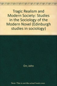Tragic Realism and Modern Society: Studies in the Sociology of the Modern Novel (Edinburgh Studies in Culture & Society)
