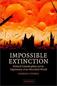 Impossible Extinction: Natural Catastrophes and the Supremacy of the Microbial World