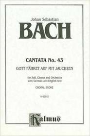 Cantata No. 43 -- Gott fahret auf mit Jauchzen: SATB with SATB Soli (German, English Language Edition) (Kalmus Edition) (German Edition)
