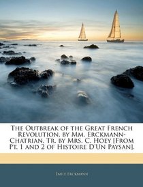 The Outbreak of the Great French Revolution, by Mm. Erckmann-Chatrian, Tr. by Mrs. C. Hoey [From Pt. 1 and 2 of Histoire D'Un Paysan].