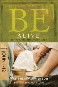 Be Alive (John 1-12): Get to Know the Living Savior (The BE Series Commentary)