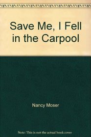 Save Me, I Fell in the Carpool (Help, Hope and Humor for Drowning Moms)