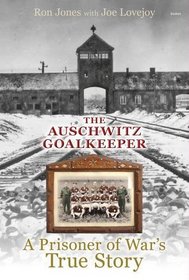 The Auschwitz Goalkeeper: A Prisoner of War's True Story