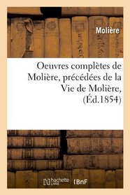 Oeuvres Completes de Moliere, Precedees de La Vie de Moliere, (French Edition)