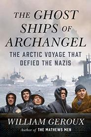 The Ghost Ships of Archangel: The Arctic Voyage That Defied the Nazis