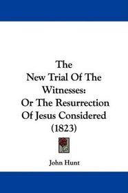 The New Trial Of The Witnesses: Or The Resurrection Of Jesus Considered (1823)