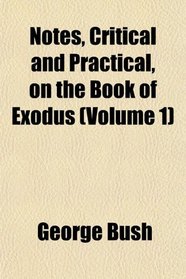 Notes, Critical and Practical, on the Book of Exodus (Volume 1)