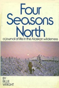 Four Seasons North: A Journal of Life in the Alaskan Wilderness
