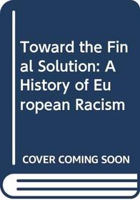 Toward the Final Solution: A History of European Racism