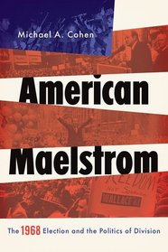 American Maelstrom: The 1968 Election and the Politics of Division (Pivotal Moments in American History)