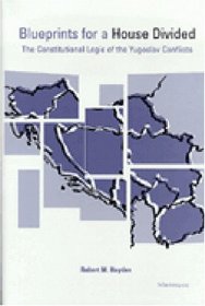 Blueprints for a House Divided : The Constitutional Logic of the Yugoslav Conflicts