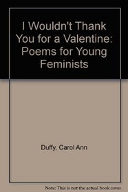 I Wouldn't Thank You for a Valentine: Poems for Young Feminists