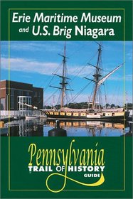 Erie Maritime Museum and US Brig Niagara: Pennsylvania Trail of History Guide