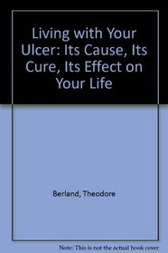 Living with Your Ulcer: Its Cause, Its Cure, Its Effect on Your Life