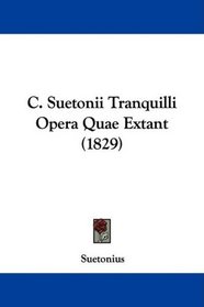 C. Suetonii Tranquilli Opera Quae Extant (1829) (Latin Edition)