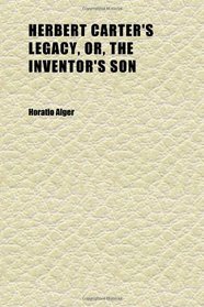 Herbert Carter's Legacy, Or, the Inventor's Son