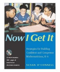 Now I Get It : Strategies for Building Confident and Competent Mathematicians, K-6