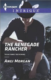 The Renegade Rancher (Texas Family Reckoning, Bk 2) (Harlequin Intrigue, No 1499)
