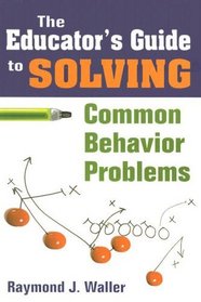 The Educator's Guide to Solving Common Behavior Problems