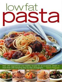 Low Fat Pasta: Over 140 inspirational and healthy recipes for all occasions, shown in more than 200 tempting step-by-step photographs
