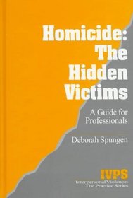 Homicide: The Hidden Victims : A Resource for Professionals (Interpersonal Violence: The Practice Series)