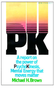 PK : A Report on the Power of Psychokinesis, the Mental Energy to Move Matter