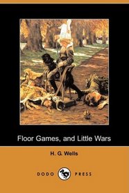 Floor Games, and Little Wars (Dodo Press)