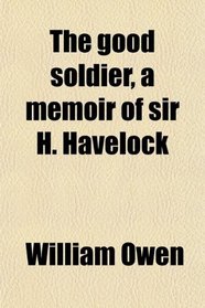 The good soldier, a memoir of sir H. Havelock