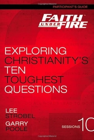 Faith Under Fire Participant's Guide: Exploring Christianity's Ten Toughest Questions