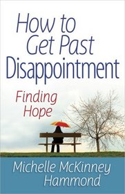How to Get Past Disappointment: Finding Hope (Matters of the Heart Series)