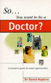 So You Want to Be a Doctor?: An Insider's Guide to a Medical Career