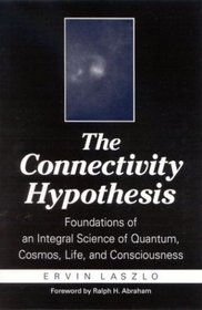 The Connectivity Hypothesis: Foundations of an Integral Science of Quantum, Cosmos, Life, and Consciousness