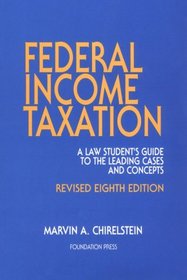 Federal Income Taxation - A Law Students Guide to the Leading Cases and Concepts, Eighth Edition (University Textbook Series)