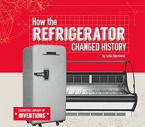 How the Refrigerator Changed History (Essential Library of Inventions)