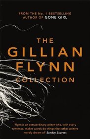 The Gillian Flynn Collection: Sharp Objects / Dark Places / Gone Girl