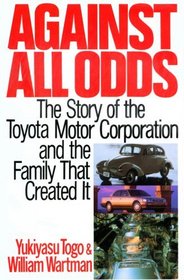 Against All Odds: The Story of the Toyota Motor Corporation and the Family That Created It