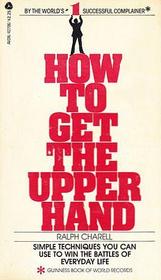 How to Get the Upper Hand: Simple Techniques You Can Use to Win the Battles of Everyday Life