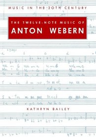 The Twelve-Note Music of Anton Webern: Old Forms in a New Language (Music in the Twentieth Century)