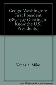George Washington: First President 1789-1797 (Getting to Know the U.S. Presidents)